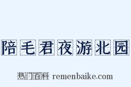 陪毛君夜游北园是什么意思的图片